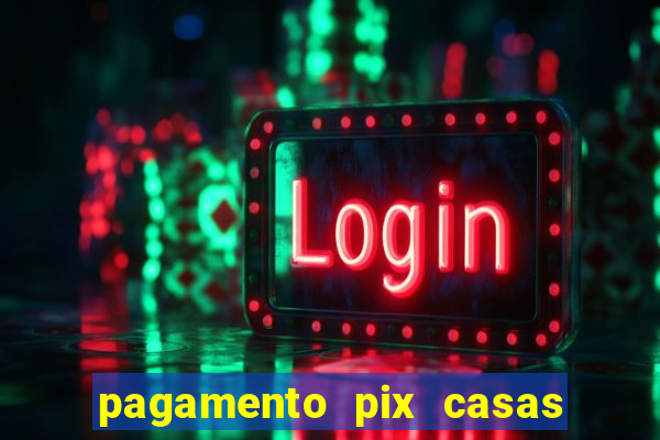 pagamento pix casas bahia demora